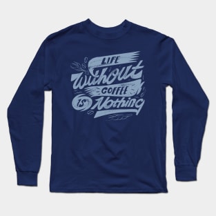 Life Without Coffee is Nothing Long Sleeve T-Shirt